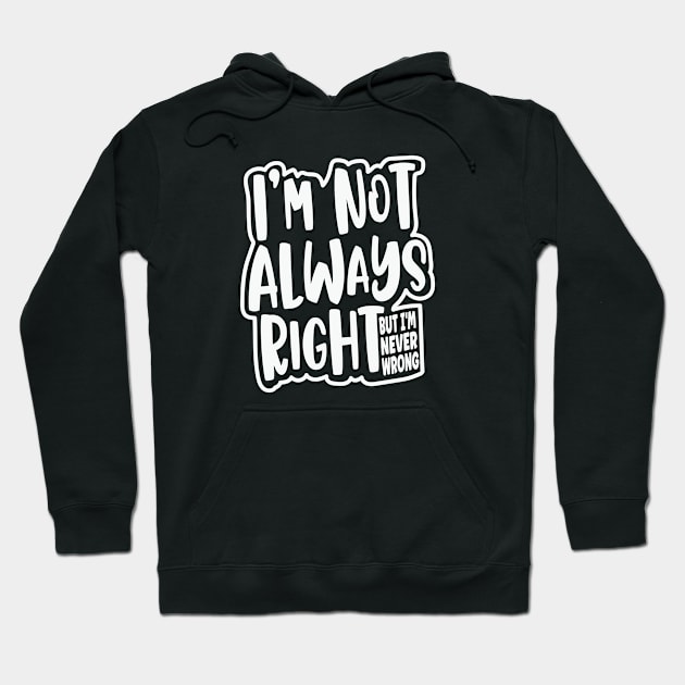 I'm Not Always Right, But I'm Never Wrong Funny Quote Hoodie by Graphic Duster